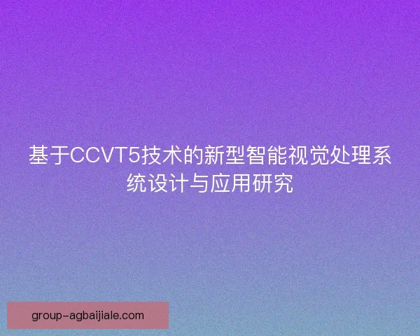 基于CCVT5技术的新型智能视觉处理系统设计与应用研究